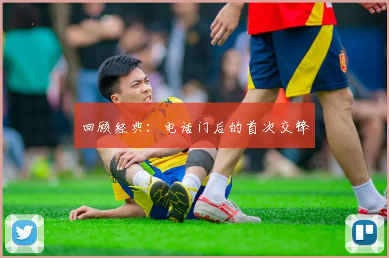 回顾经典：电话门后的首次交锋