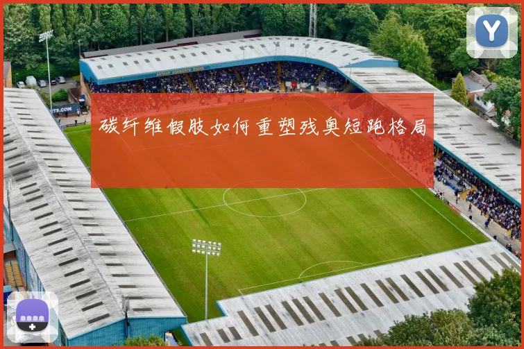 碳纤维假肢如何重塑残奥短跑格局